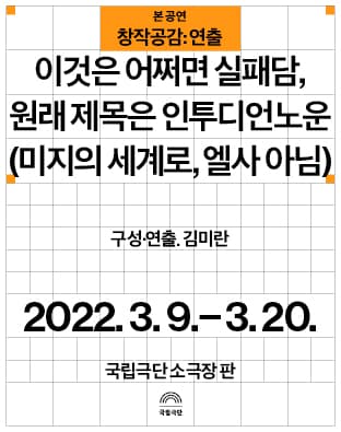 창작공감: 연출, 본 공연: 이것은 어쩌면 실패담, 원래 제목은 인투디언노운(미지의 세계로, 엘사 아님)